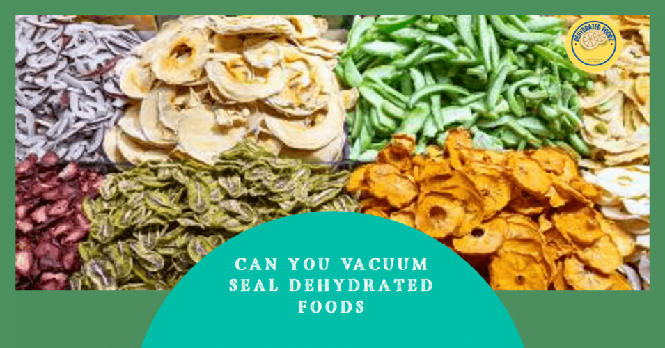 Can You Vacuum Seal Dehydrated Foods? Best Practices for Extended Shelf